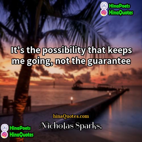 Nicholas Sparks Quotes | It's the possibility that keeps me going,